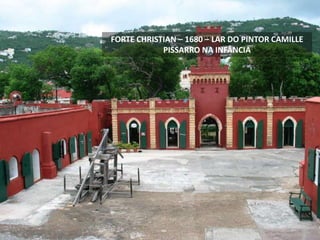 FORTE CHRISTIAN – 1680 – LAR DO PINTOR CAMILLE
PISSARRO NA INFÂNCIA
 