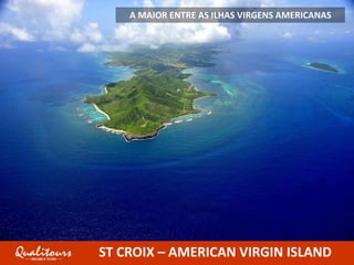 A MAIOR ENTRE AS ILHAS VIRGENS AMERICANAS
ST CROIX – AMERICAN VIRGIN ISLAND
 