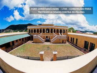FORT CHRISTIANSVAERN - 1749 – CONSTRUÍDO PARA
PROTEGER A CIDADE CONTRA OS PIRATAS
 