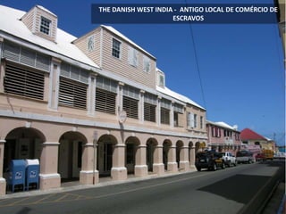 THE DANISH WEST INDIA - ANTIGO LOCAL DE COMÉRCIO DE
ESCRAVOS
 