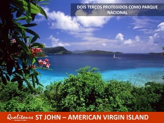 DOIS TERÇOS PROTEGIDOS COMO PARQUE
NACIONAL
ST JOHN – AMERICAN VIRGIN ISLAND
 