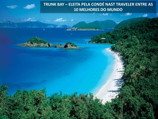 TRUNK BAY – ELEITA PELA CONDÉ NAST TRAVELER ENTRE AS
10 MELHORES DO MUNDO
 