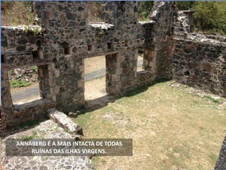ANNABERG É A MAIS INTACTA DE TODAS
RUÍNAS DAS ILHAS VIRGENS.
 