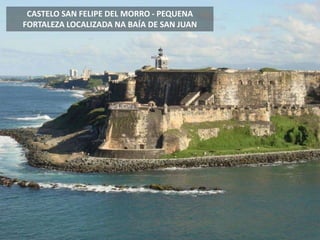 CASTELO SAN FELIPE DEL MORRO - PEQUENA
FORTALEZA LOCALIZADA NA BAÍA DE SAN JUAN
 