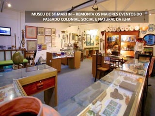 MUSEU DE ST MARTIN – REMONTA OS MAIORES EVENTOS DO
PASSADO COLONIAL, SOCIAL E NATURAL DA ILHA
 