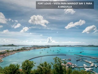 FORT LOUIS – VISTA PARA MARIGOT BAY E PARA
A ANGUILLA
 