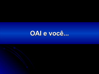 OAI e você... 
