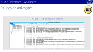 Ex. logs de aplicações 
MS-SQL –Logs de acessos e conexões 
ALM e Operações -Workshops  