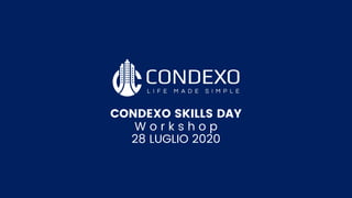 CONDEXO SKILLS DAY
W o r k s h o p
28 LUGLIO 2020
 