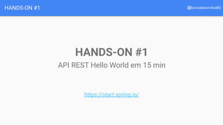 @lucasscarduelliHANDS-ON #1
HANDS-ON #1
API REST Hello World em 15 min
https://start.spring.io/
 
