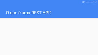 O que é uma REST API?
@lucasscarduelli
 