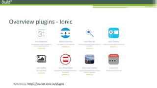 Overview plugins - Ionic
Referência: https://market.ionic.io/plugins
 