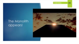 A brief history
The Monolith
appears!
35
 
