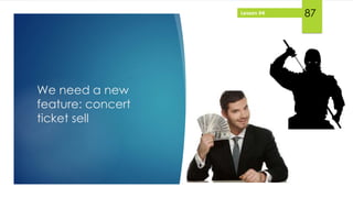 Lesson #4
We need a new
feature: concert
ticket sell
87
 