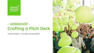 - WORKSHOP -
Crafting a Pitch Deck
Tomás Caeiro – Founder at startUP23
 