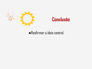 Conclusão
●Reafirmar a ideia central
 