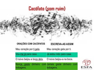 Cacófato (som ruim)
 