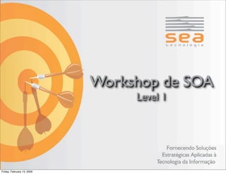 Workshop de SOA
                                 Level 1




Friday, February 13, 2009
 