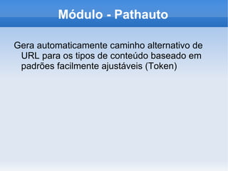 Módulo - Pathauto

Gera automaticamente caminho alternativo de
 URL para os tipos de conteúdo baseado em
 padrões facilmente ajustáveis (Token)
 