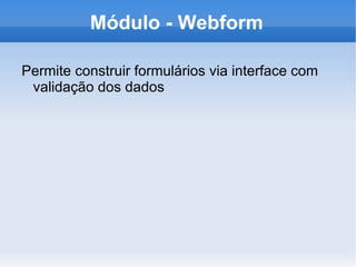 Módulo - Webform

Permite construir formulários via interface com
 validação dos dados
 