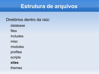 Estrutura de arquivos

Diretórios dentro da raíz:
  database
  files
  includes
  misc
  modules
  profiles
  scripts
  sites
  themes
 