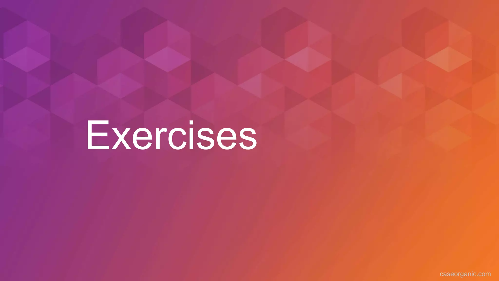 caseorganic.com
Exercises
 