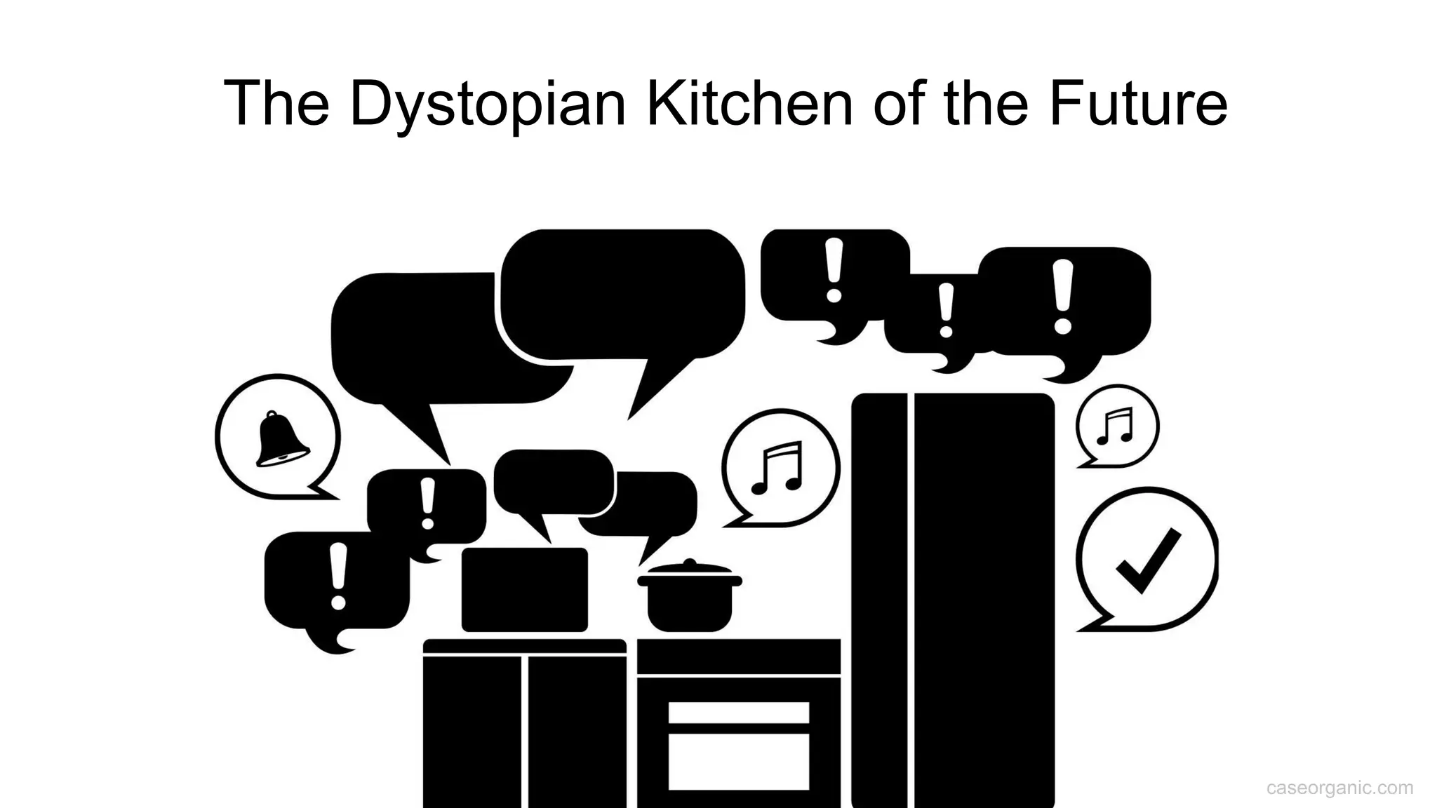 caseorganic.com
The Dystopian Kitchen of the Future
 