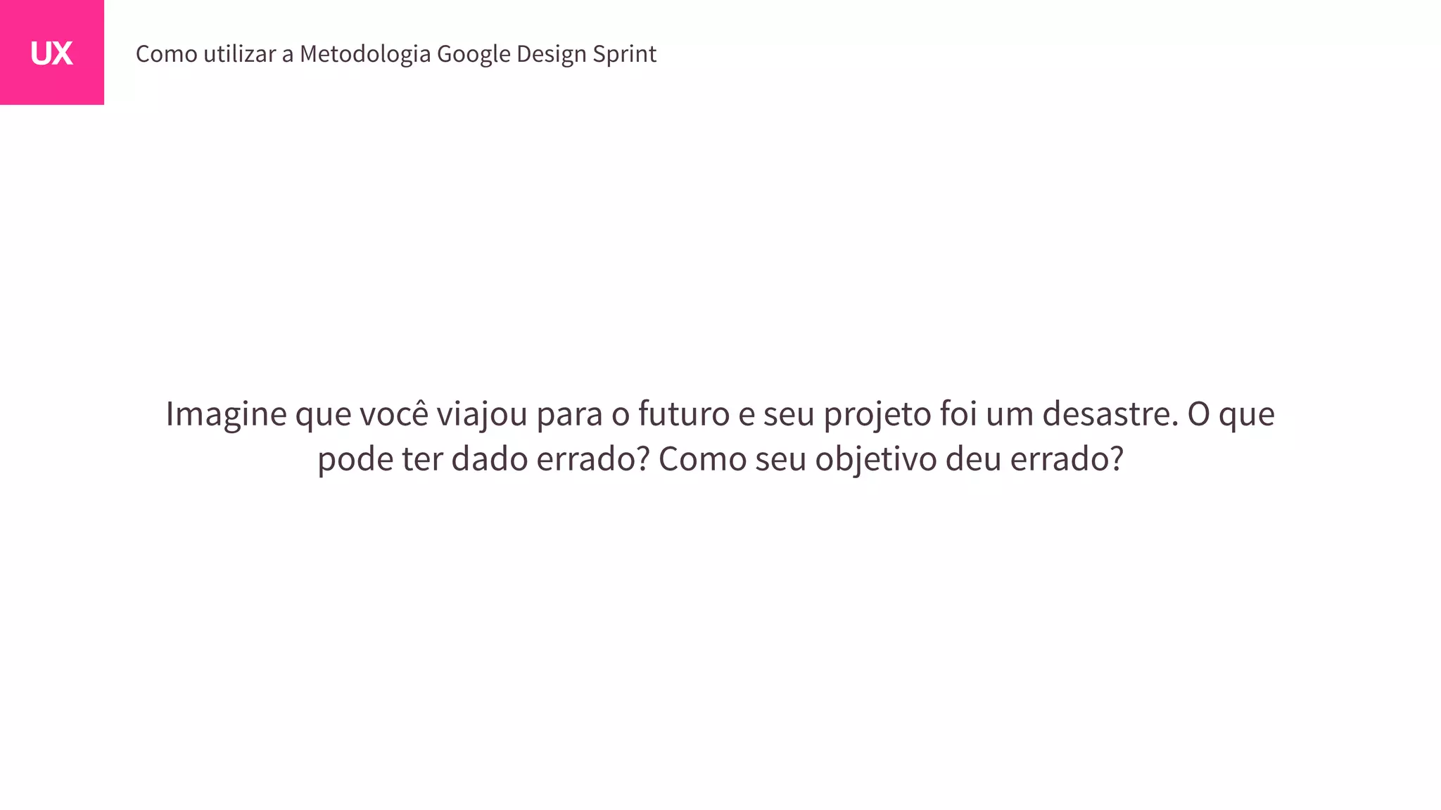 Imagine que você viajou para o futuro e seu projeto foi um desastre. O que
pode ter dado errado? Como seu objetivo deu errado?
 