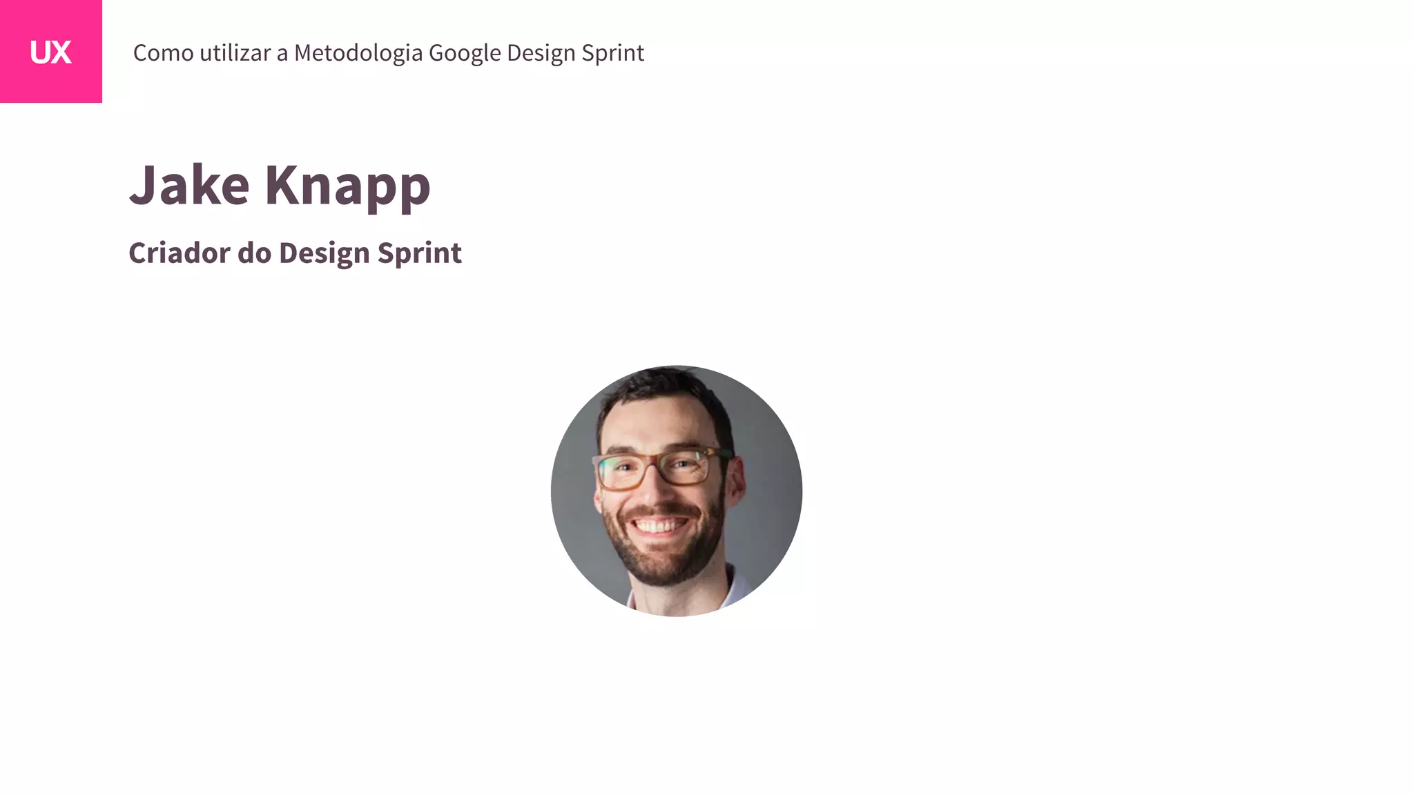 Jake Knapp
Criador do Design Sprint
 