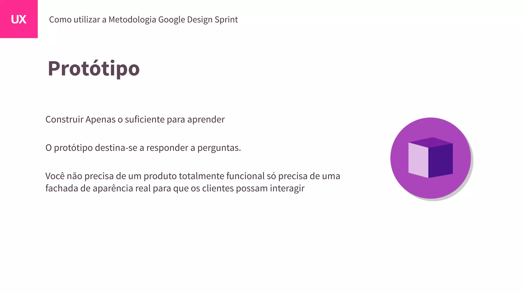 Protótipo
Construir Apenas o suficiente para aprender
O protótipo destina-se a responder a perguntas.
Você não precisa de um produto totalmente funcional só precisa de uma
fachada de aparência real para que os clientes possam interagir
 