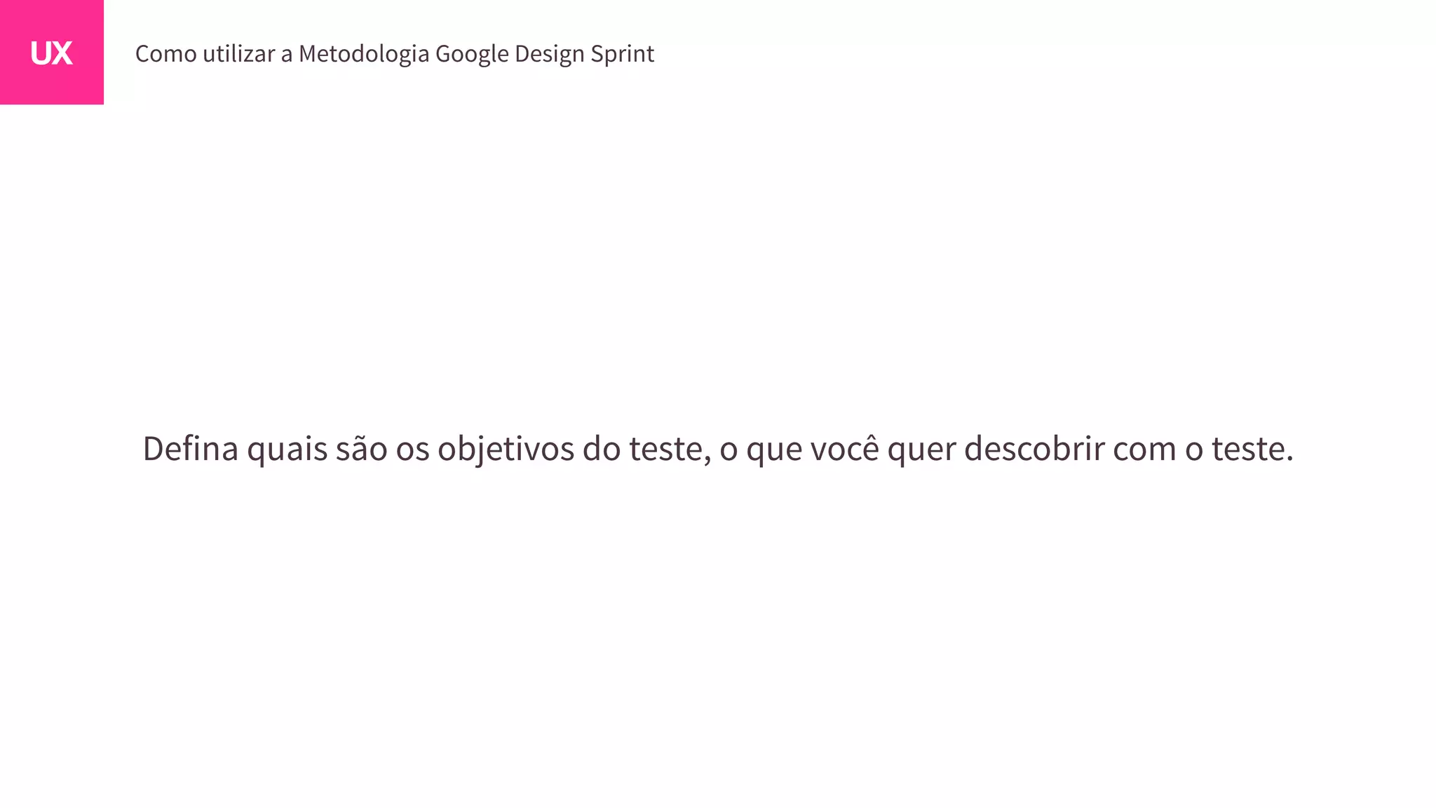 Defina quais são os objetivos do teste, o que você quer descobrir com o teste.
 