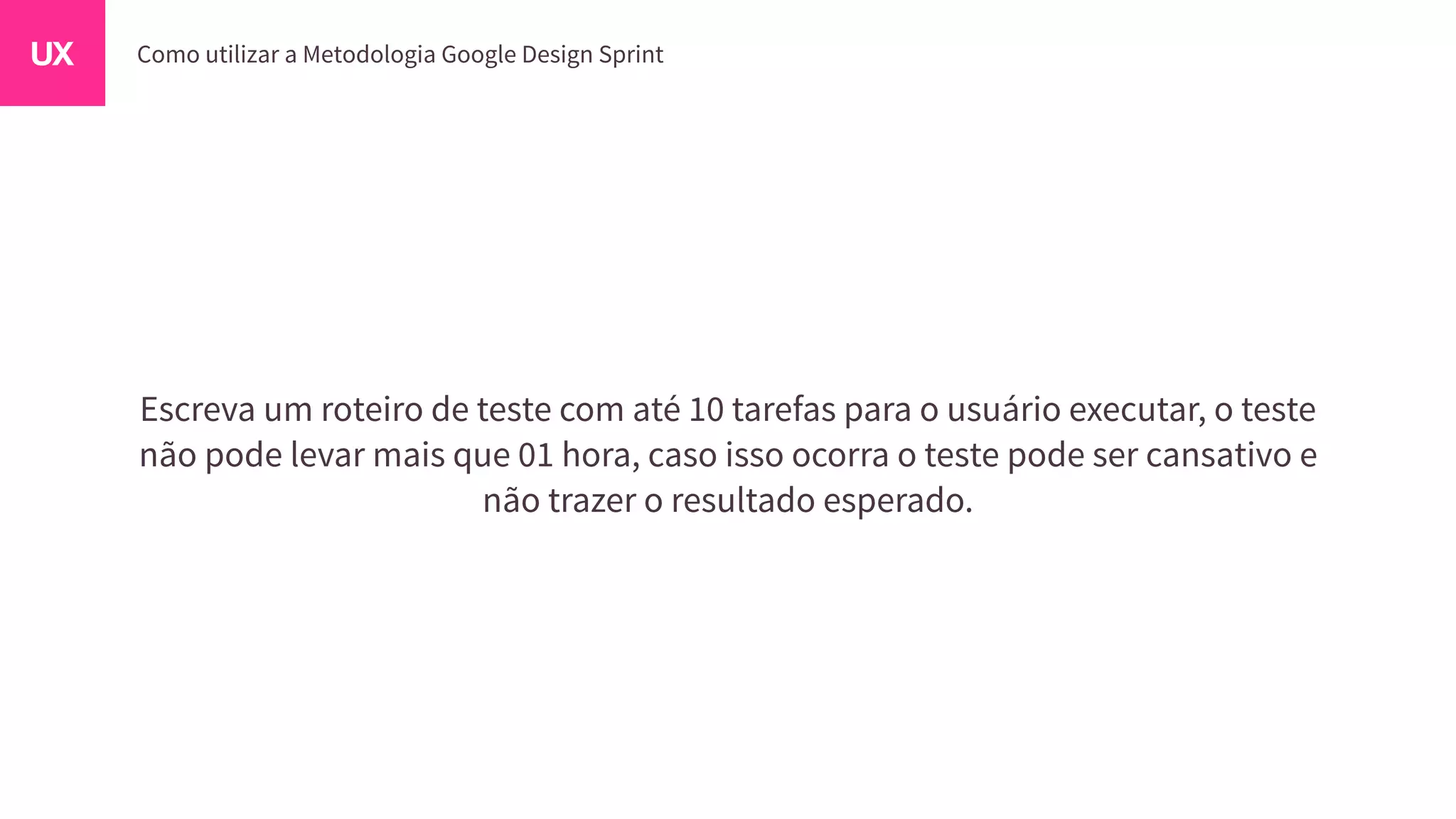 Escreva um roteiro de teste com até 10 tarefas para o usuário executar, o teste
não pode levar mais que 01 hora, caso isso ocorra o teste pode ser cansativo e
não trazer o resultado esperado.
 