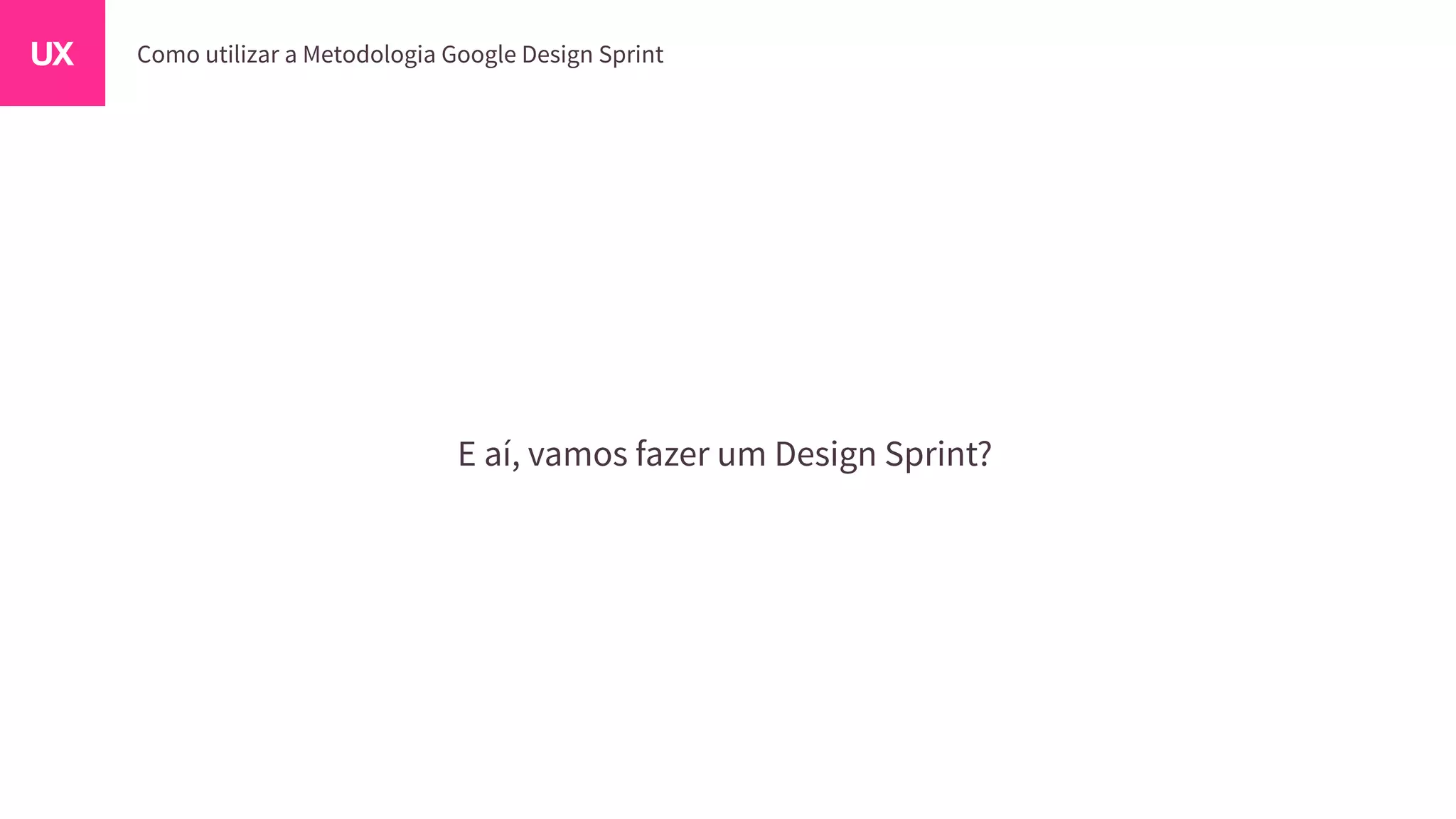 E aí, vamos fazer um Design Sprint?
 