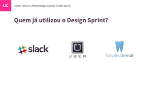 Quem já utilizou o Design Sprint?
 