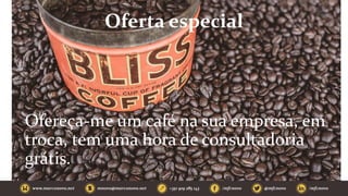 Oferta especial
Ofereça-me um café na sua empresa, em
troca, tem uma hora de consultadoria
grátis.
 