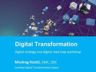 Miodrag Kostić, CMC, CDC
Certified Digital Transformation Expert
Digital Transformation
Digital strategy and digital road map workshop
 