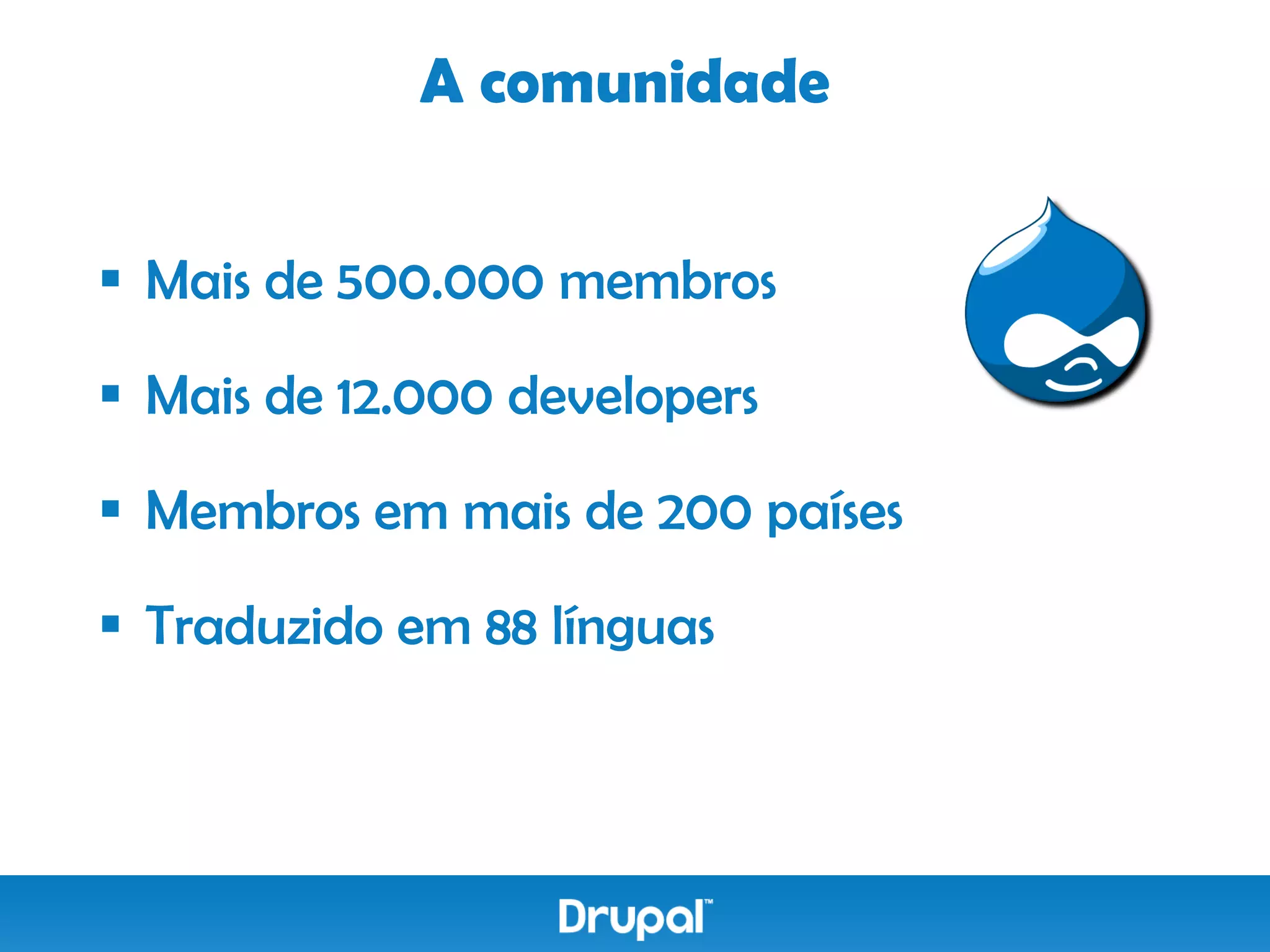 A comunidade


 Mais de 500.000 membros

 Mais de 12.000 developers

 Membros em mais de 200 países

 Traduzido em 88 línguas
 