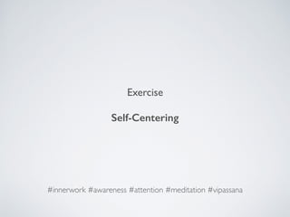 Exercise 
Self-Centering
#innerwork #awareness #attention #meditation #vipassana
 