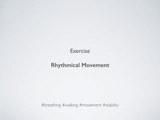 Exercise
Rhythmical Movement
#breathing #walking #movement #stability
 