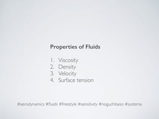 Properties of Fluids
1. Viscosity
2. Density
3. Velocity
4. Surface tension
#aerodynamics #ﬂuids #freestyle #sensitivity #noguchitaiso #systema
 