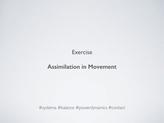 Exercise
Assimilation in Movement
#systema #balance #powerdynamics #contact
 