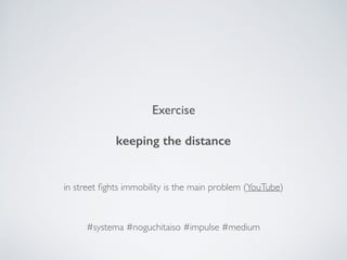 Exercise
keeping the distance 
#systema #noguchitaiso #impulse #medium
in street ﬁghts immobility is the main problem (YouTube)
 
