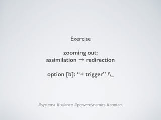 Exercise 
zooming out:  
assimilation → redirection 
 
option [b]: “+ trigger” /_
#systema #balance #powerdynamics #contact
 