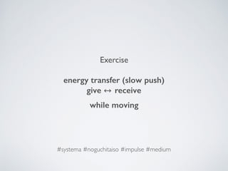 Exercise
energy transfer (slow push)
give receive
while moving 
#systema #noguchitaiso #impulse #medium
 