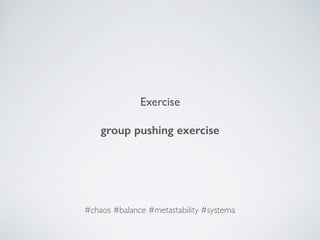 Exercise
group pushing exercise
#chaos #balance #metastability #systema
 