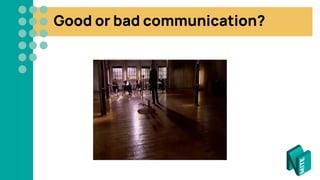 Good or bad communication?
 