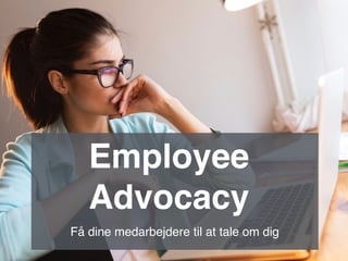 Employee
Advocacy
Få dine medarbejdere til at tale om dig
 