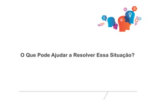 O Que Pode Ajudar a Resolver Essa Situação? 
 