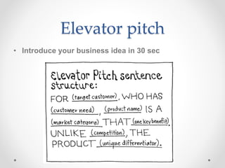 Elevator pitch
• Introduce your business idea in 30 sec
 