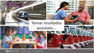 ©EloGroup| Todos os direitos reservados 2015
Tornar resultados
possíveis...
 